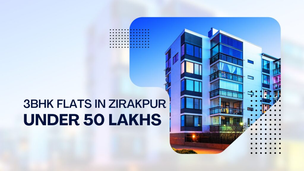 3BHK Flats in Zirakpur Under 50 Lakhs